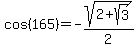 cos%28165%29=-sqrt%282+%2B+sqrt%283%29%29%2F2