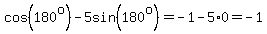 cos%28180%5Eo%29-5sin%28180%5Eo%29=-1-5%2A0=-1