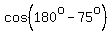 cos%28180%5Eo+-+75%5Eo%29