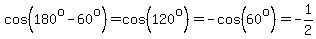 cos%28180%5Eo-60%5Eo%29=cos%28120%5Eo%29+=-cos%2860%5Eo%29=-1%2F2
