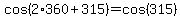 cos%282%2A360%2B315%29=cos%28315%29