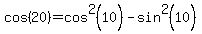cos%2820%29+=+cos%5E2%2810%29+-+sin%5E2%2810%29