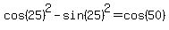 cos%2825%29%5E2-sin%2825%29%5E2+=+cos%2850%29