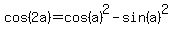 cos%282a%29+=+cos%28a%29%5E2+-+sin%28a%29%5E2