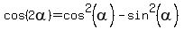 cos%282alpha%29+=+cos%5E2%28alpha%29+-+sin%5E2%28alpha%29