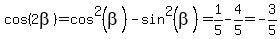 cos%282beta%29=cos%5E2%28beta%29-sin%5E2%28beta%29=1%2F5-4%2F5=-3%2F5