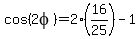 cos%282phi%29+=+2%2A%2816%2F25%29+-+1