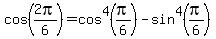 cos%282pi%2F6%29+=+cos%5E4%28pi%2F6%29+-+sin%5E4%28pi%2F6+%29