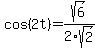 cos%282t%29+=+sqrt%286%29%2F2sqrt%282%29