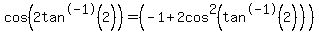 cos%282tan%5E-1%282%29%29=+%28-1%2B2cos+%5E2%28tan%5E-1%282%29%29%29