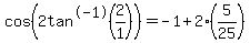 cos%282tan%5E-1%282%2F1%29%29=+-1%2B2%285%2F25%29