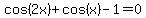 cos%282x%29%2Bcos%28x%29-1=0