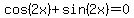 cos%282x%29%2Bsin%282x%29=0