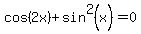 cos%282x%29%2Bsin%5E2%28x%29=0