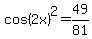 cos%282x%29%5E2=49%2F81