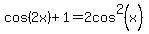 cos%282x%29+%2B+1+=+2cos%5E2%28x%29