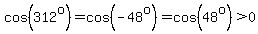 cos%28312%5Eo%29=cos%28-48%5Eo%29=cos%2848%5Eo%29%3E0