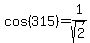 cos%28315%29=1%2Fsqrt%282%29