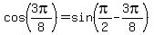 cos%283pi%2F8%29+=+sin%28pi%2F2+-+3pi%2F8%29