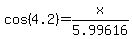 cos%284.2%29=x%2F5.99616