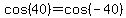 cos%2840%29=cos%28-40%29