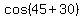 cos%2845%2B30%29
