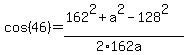 cos%2846%29+=++%28162%5E2+%2B+a%5E2+-+128%5E2%29%2F%282%2A162a%29