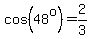 cos%2848%5Eo%29=2%2F3