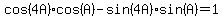 cos%284A%29cos%28A%29-sin%284A%29sin%28A%29=1