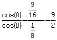 cos%28A%29%2Fcos%28B%29=%289%2F16%29%2F%281%2F8%29=9%2F2