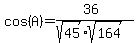 cos%28A%29=%2836%29%2F%28sqrt%2845%29sqrt%28164%29%29