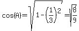 cos%28A%29+=+sqrt%281+-+%281%2F3%29%5E2%29+=+sqrt%288%2F9%29