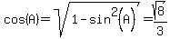 cos%28A%29+=+sqrt%281+-+sin%5E2%28A%29%29+=+sqrt%288%29%2F3
