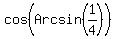 cos%28Arcsin%281%2F4%29%29