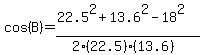 cos%28B%29=%2822.5%5E2%2B13.6%5E2-18%5E2%29%2F%282%2822.5%29%2813.6%29%29