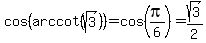cos%28arccot%28sqrt%283%29%29%29=cos%28pi%2F6%29=sqrt%283%29%2F2