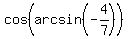 cos%28arcsin%28-4%2F7%29%29