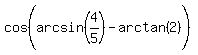 cos%28arcsin%284%2F5%29%5E%22%22+-+arctan%282%29%29