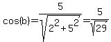 cos%28b%29=5%2Fsqrt%282%5E2%2B5%5E2%29=5%2Fsqrt%2829%29