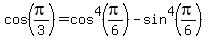 cos%28pi%2F3%29+=+cos%5E4%28pi%2F6%29+-+sin%5E4%28pi%2F6+%29
