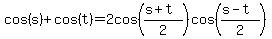 cos%28s%29%2Bcos%28t%29=2cos%28%28s%2Bt%29%2F2%29cos%28%28s-t%29%2F2%29