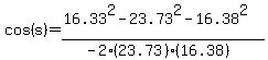 cos%28s%29=%2816.33%5E2-23.73%5E2-16.38%5E2%29%2F%28-2%2823.73%29%2816.38%29%29