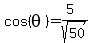 cos%28theta%29=%285%29%2Fsqrt%2850%29
