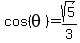 cos%28theta%29=sqrt%285%29%2F3