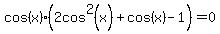 cos%28x%29%282cos%5E2%28x%29%2Bcos%28x%29-1%29=0