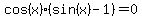 cos%28x%29%28sin%28x%29-1%29=0