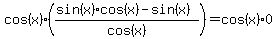 cos%28x%29%2A%28%28sin%28x%29%2Acos%28x%29-sin%28x%29%29%2Fcos%28x%29%29=cos%28x%29%2A0