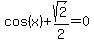 cos%28x%29%2Bsqrt%282%29%2F2=0