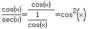 cos%28x%29%2Fsec%28x%29+=+cos%28x%29%2F%281%2Fcos%28x%29%29+=+cos%5E2%28x%29