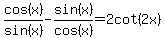 cos%28x%29%2Fsin%28x%29+-+sin%28x%29%2Fcos%28x%29+=+2cot%282x%29